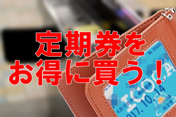 定期券を安く買うための８つのポイント 30年使って分かった定期代節約術